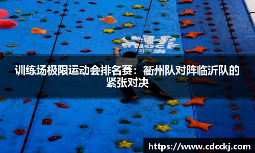训练场极限运动会排名赛：衢州队对阵临沂队的紧张对决