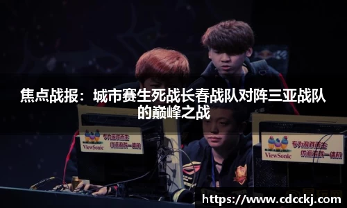 焦点战报：城市赛生死战长春战队对阵三亚战队的巅峰之战