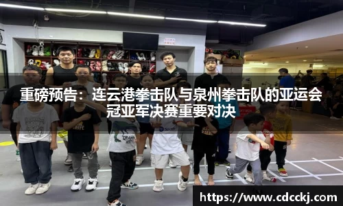 重磅预告：连云港拳击队与泉州拳击队的亚运会冠亚军决赛重要对决
